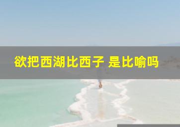 欲把西湖比西子 是比喻吗